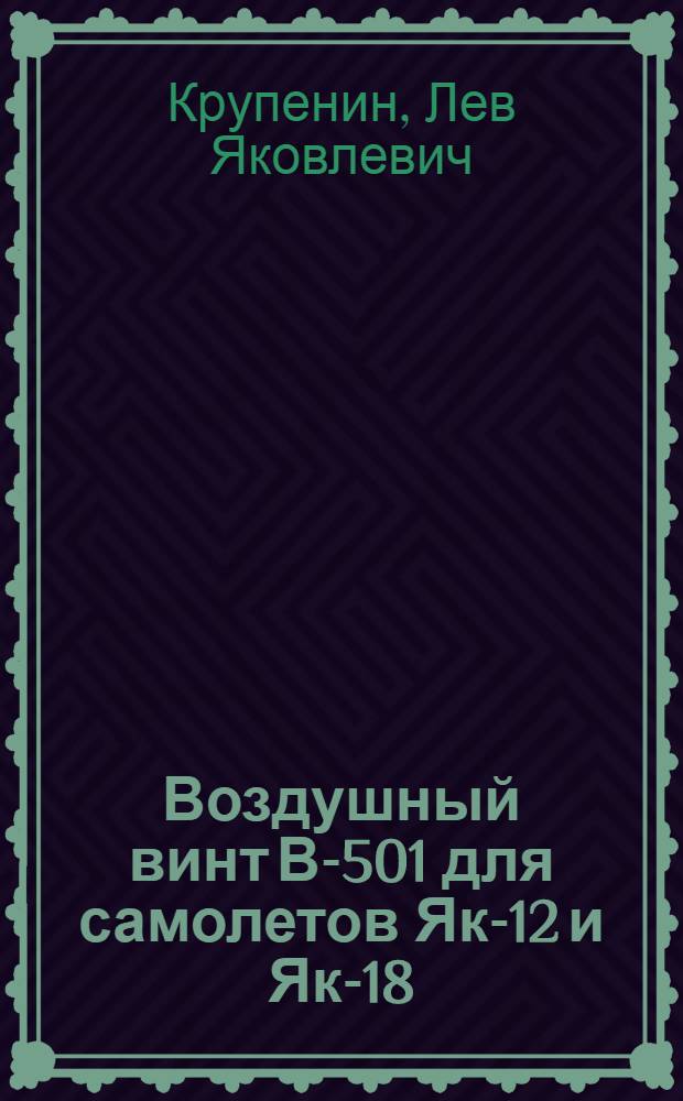Воздушный винт В-501 для самолетов Як-12 и Як-18 : (Конструкция, обслуживание и ремонт)