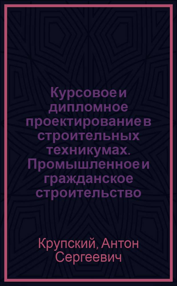 Курсовое и дипломное проектирование в строительных техникумах. Промышленное и гражданское строительство : Учеб. пособие