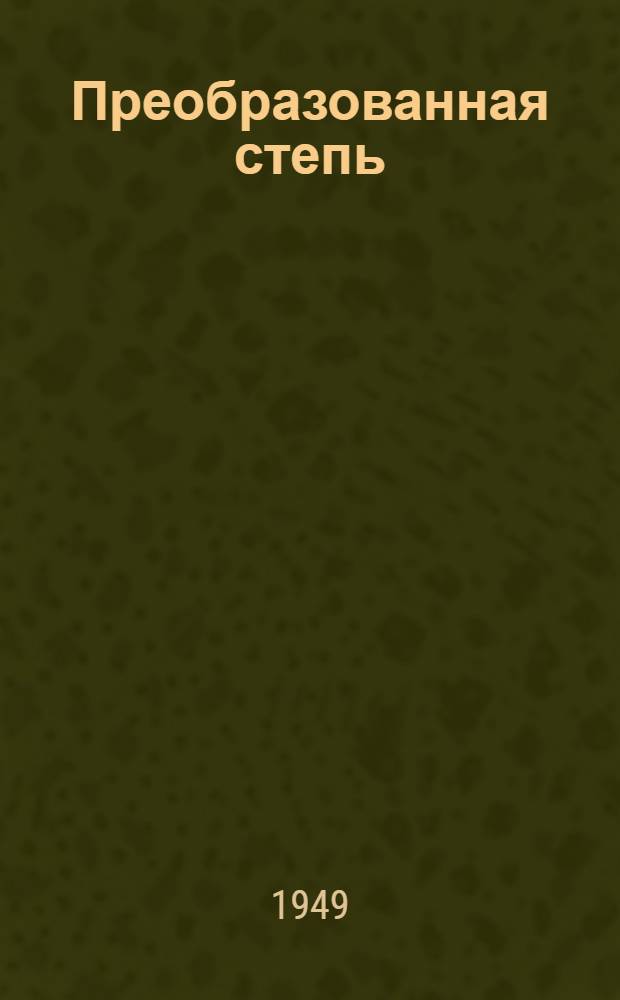 Преобразованная степь : Опыт освоения травопольной системы земледелия в Каменной Степи