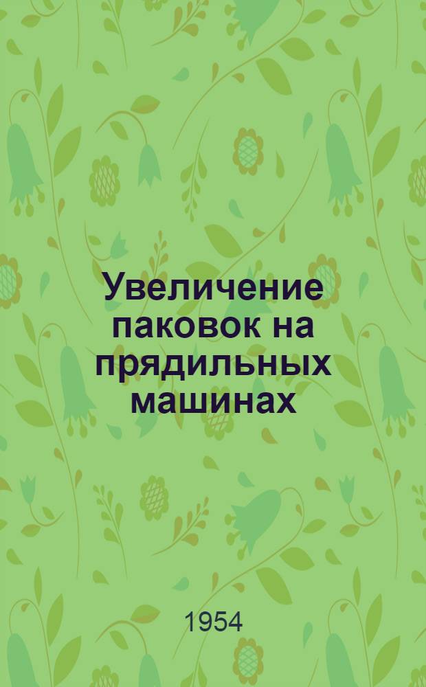Увеличение паковок на прядильных машинах : (Из опыта работы фабрики им. Октябрьской революции)