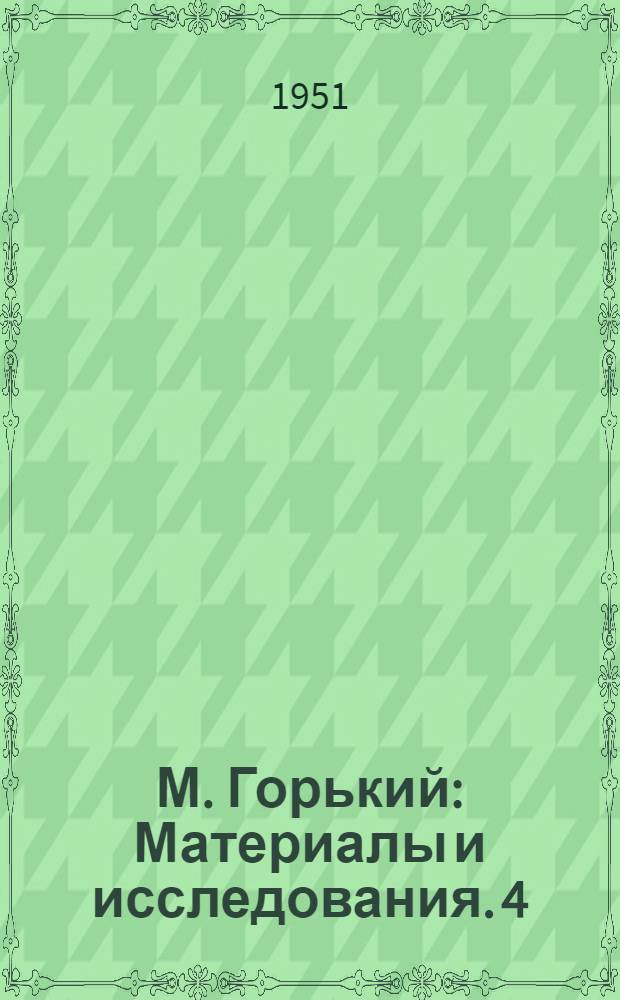 М. Горький : Материалы и исследования. 4 : [Статьи о М. Горьком]