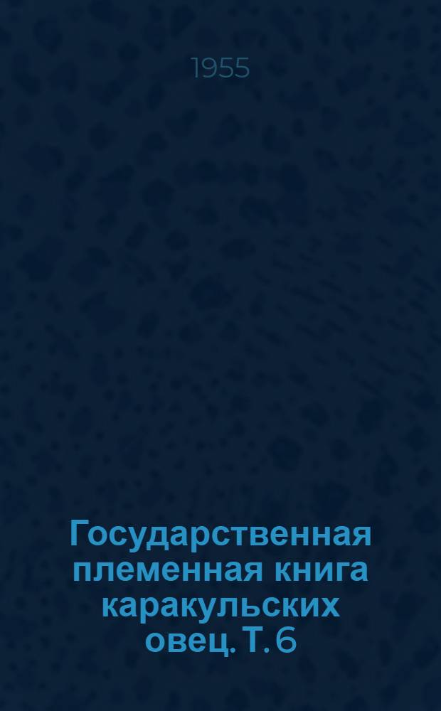 Государственная племенная книга каракульских овец. Т. 6