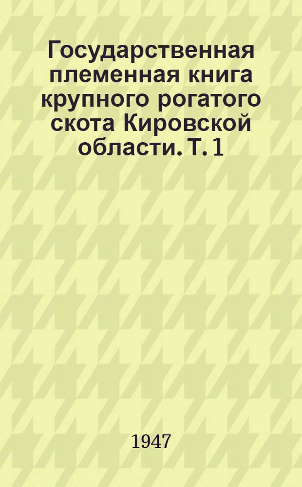 Государственная племенная книга крупного рогатого скота Кировской области. Т. 1 : Истобенский скот