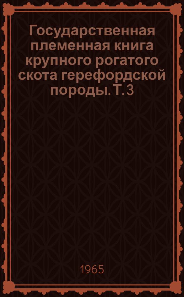 Государственная племенная книга крупного рогатого скота герефордской породы. Т. 3