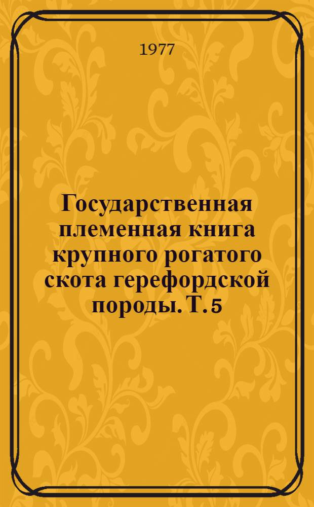 Государственная племенная книга крупного рогатого скота герефордской породы. Т. 5