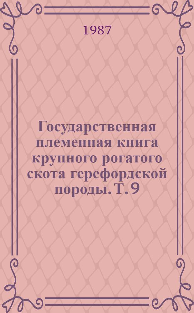 Государственная племенная книга крупного рогатого скота герефордской породы. Т. 9