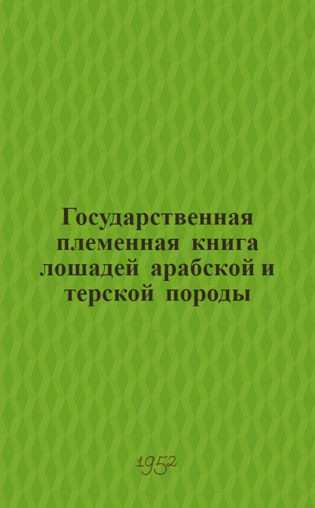 Государственная племенная книга лошадей арабской и терской породы : Т. 1-. Т. 1 : Ставропольский край