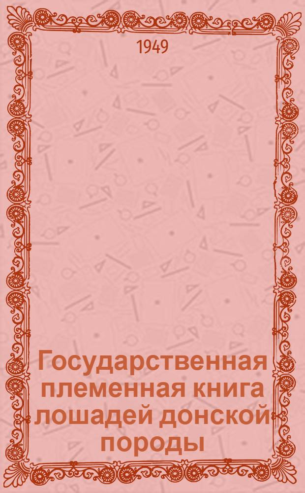 Государственная племенная книга лошадей донской породы : Т. 1-. Т. 1