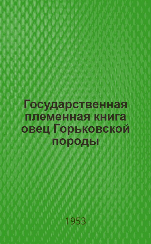Государственная племенная книга овец Горьковской породы : Т. 1-