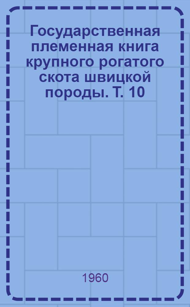 Государственная племенная книга крупного рогатого скота швицкой породы. Т. 10