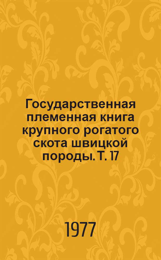 Государственная племенная книга крупного рогатого скота швицкой породы. Т. 17