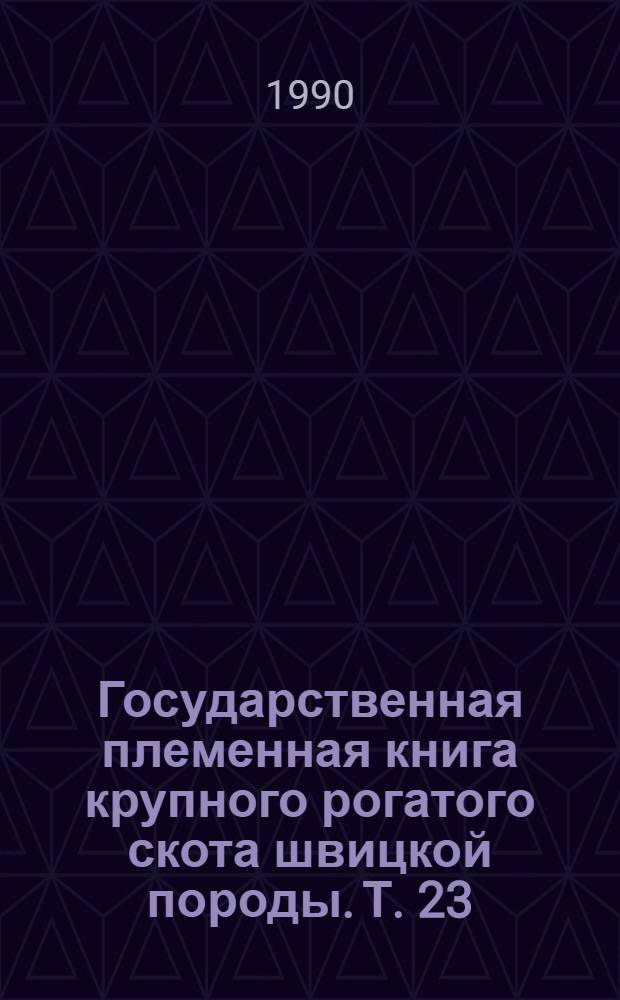Государственная племенная книга крупного рогатого скота швицкой породы. Т. 23