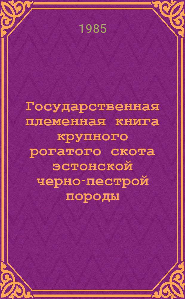 Государственная племенная книга крупного рогатого скота эстонской черно-пестрой породы : Т. 12. Т. 19 : ЭСН быки 3350-3417, ЭСН коровы 55821-61169, ЭСН М коровы 15486-15706