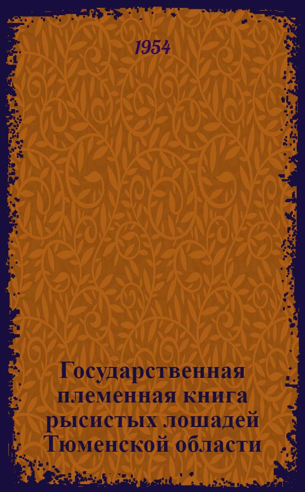 Государственная племенная книга рысистых лошадей Тюменской области : Т. 1-. Т. 1