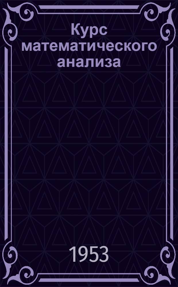 Курс математического анализа : [Учеб. пособие для физ.-мат. фак. пед. ин-тов] Т. 1-2. Т. 1
