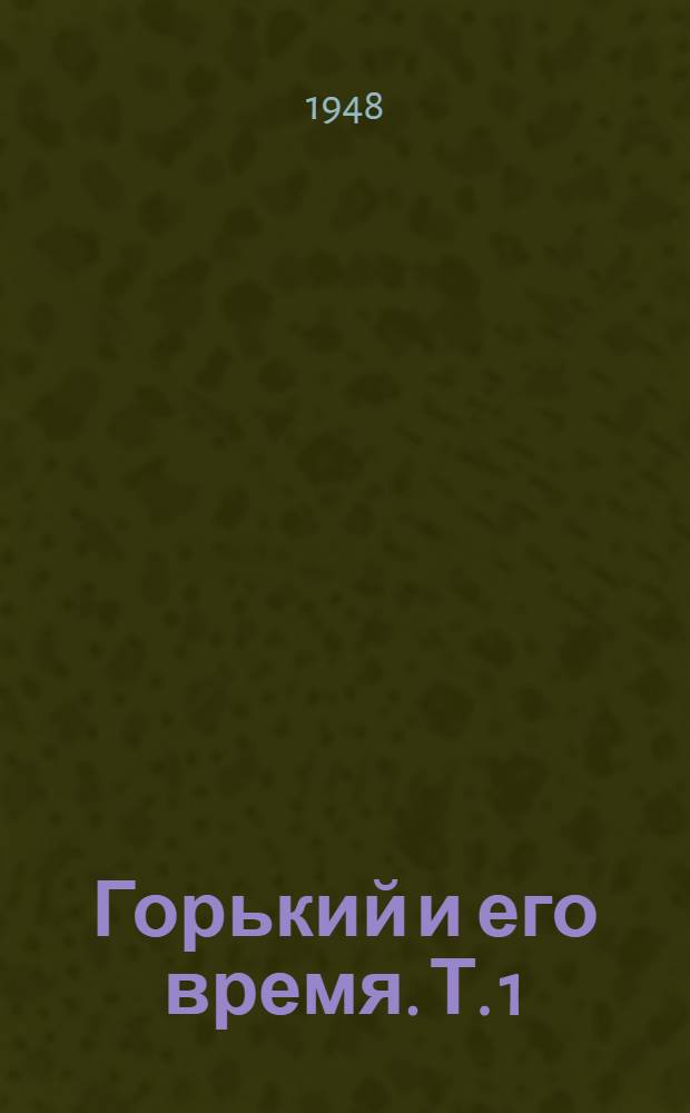 Горький и его время. Т. 1