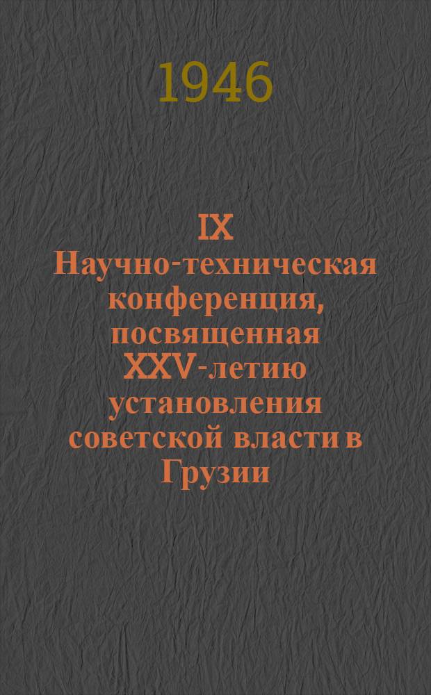 IX Научно-техническая конференция, посвященная XXV-летию установления советской власти в Грузии. [Февр. 1946 г : Тезисы докладов]. [1] : Пленарные заседания и расписание работы секций