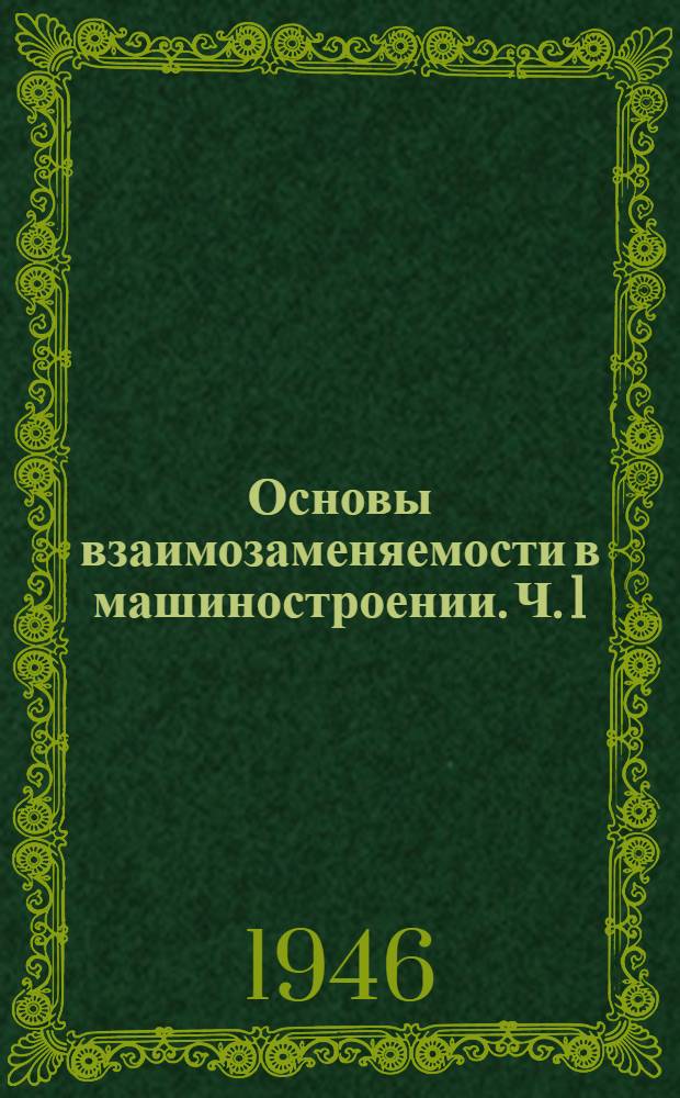 Основы взаимозаменяемости в машиностроении. Ч. 1