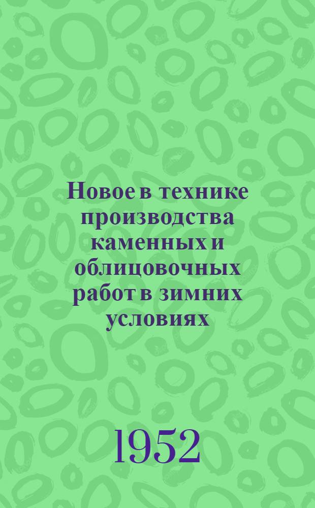 Новое в технике производства каменных и облицовочных работ в зимних условиях : (Стенограмма из цикла лекций для руководящих работников строит. организаций) Лекция 1-. Лекция 2