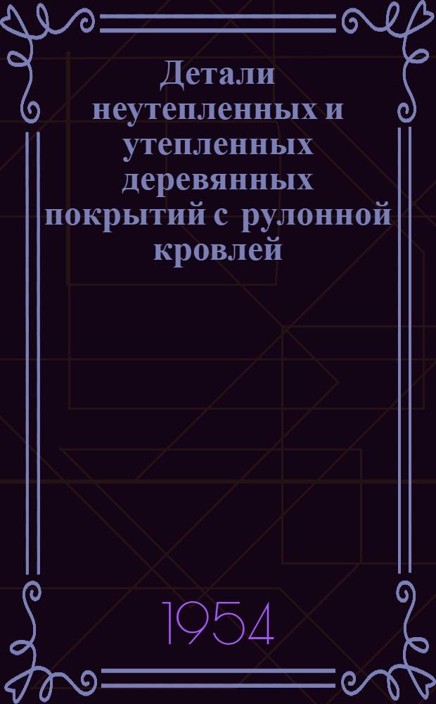 Детали неутепленных и утепленных деревянных покрытий с рулонной кровлей : Серия ПК-02-12