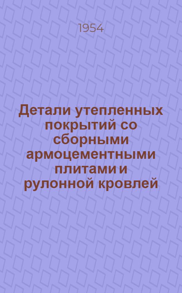 Детали утепленных покрытий со сборными армоцементными плитами и рулонной кровлей : Серия ПК-02-05. Вып. 1 : Покрытия по стальным прогонам и фермам