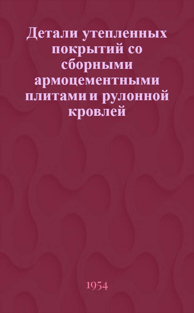 Детали утепленных покрытий со сборными армоцементными плитами и рулонной кровлей : Серия ПК-02-05. Вып. 2 : Покрытия по сборным железобетонным прогонам и стальным фермам
