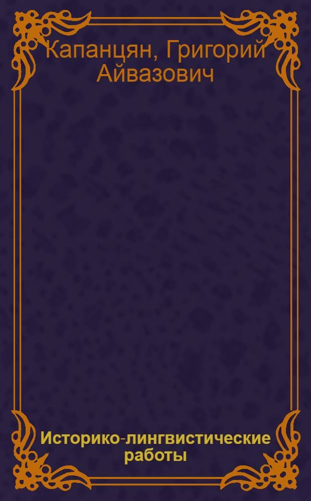 Историко-лингвистические работы; К начальной истории армян; Древняя Малая Азия: Т. 1 / Ан АрмССР. Ин-т яз.