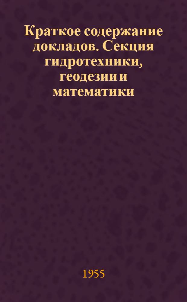 Краткое содержание докладов. Секция гидротехники, геодезии и математики