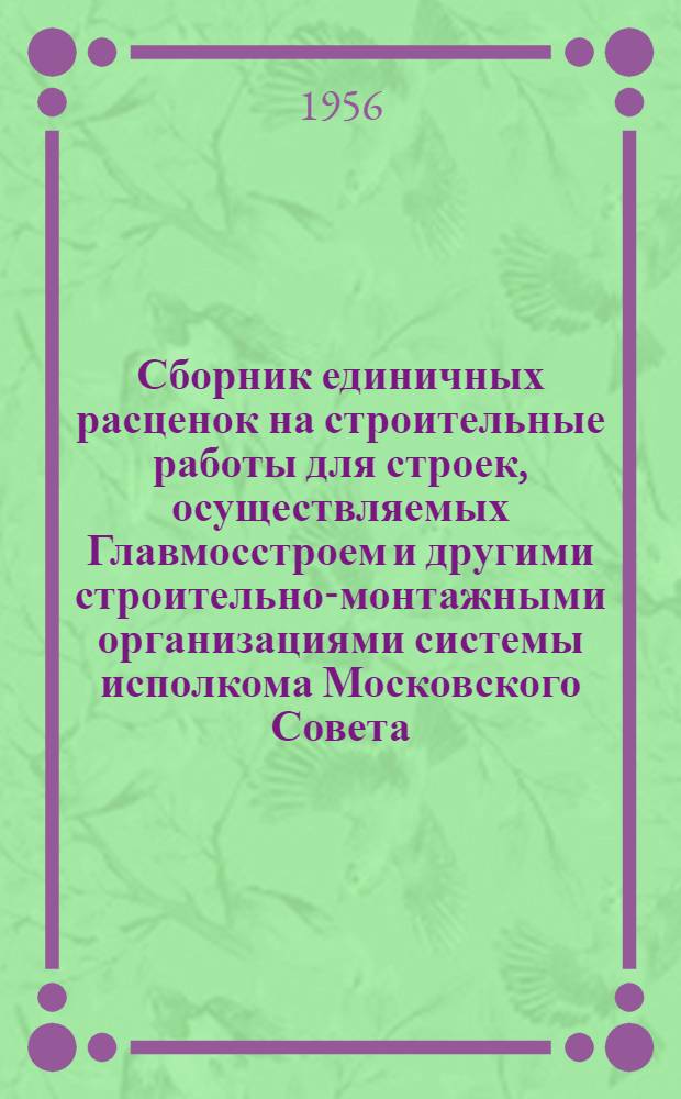 Сборник единичных расценок на строительные работы для строек, осуществляемых Главмосстроем и другими строительно-монтажными организациями системы исполкома Московского Совета : Для применения с 1 янв. 1956 г. Ч. 3 : Строительные работы по внутренним санитарно-техническим системам и подземным коммуникациям