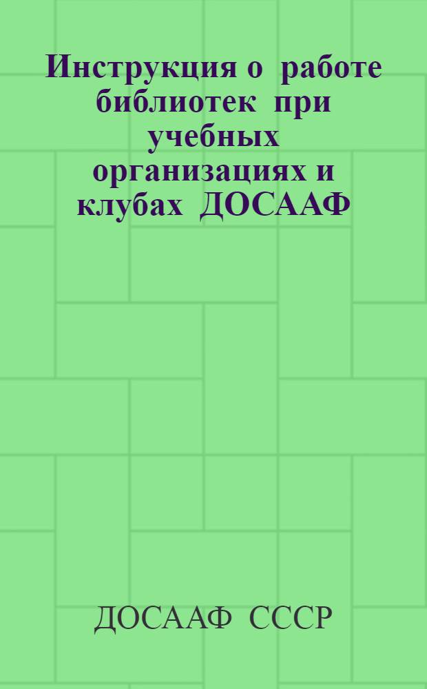 Инструкция о работе библиотек при учебных организациях и клубах ДОСААФ : Утв. 30/III 1953 г.