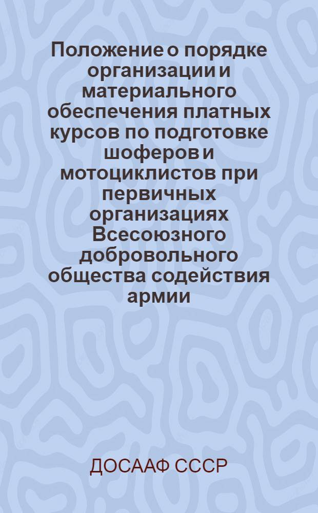 Положение о порядке организации и материального обеспечения платных курсов по подготовке шоферов и мотоциклистов при первичных организациях Всесоюзного добровольного общества содействия армии, авиации и флоту (ДОСААФ СССР)