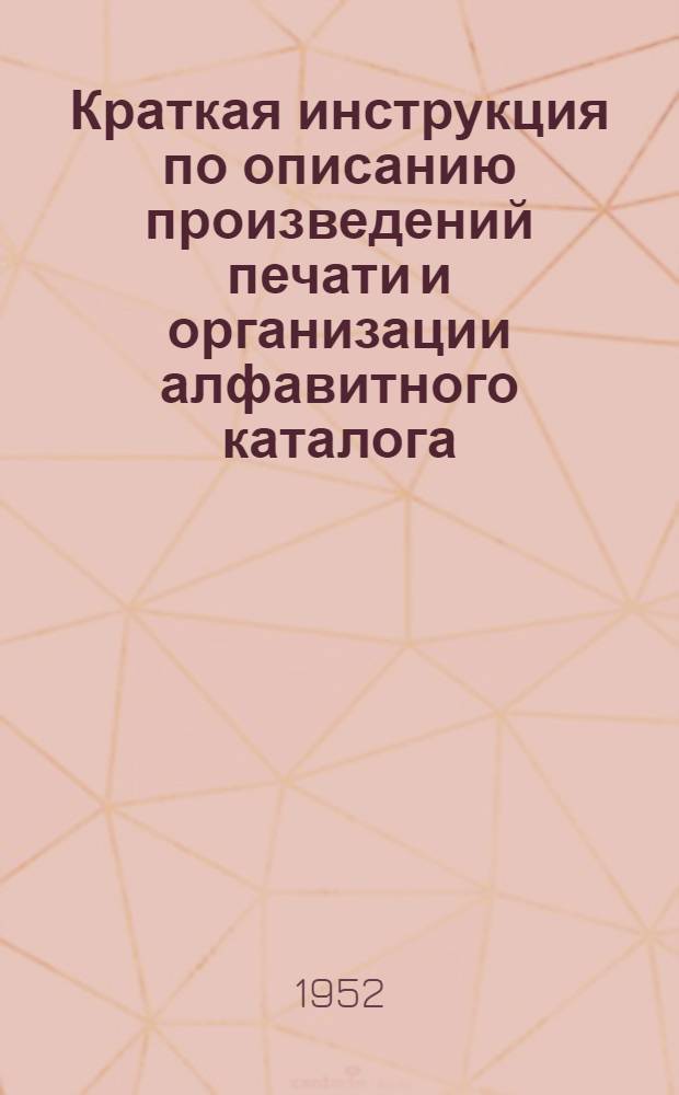 Краткая инструкция по описанию произведений печати и организации алфавитного каталога : Для заоч. семинара по минимуму библиотечной техники : (Тема IV)