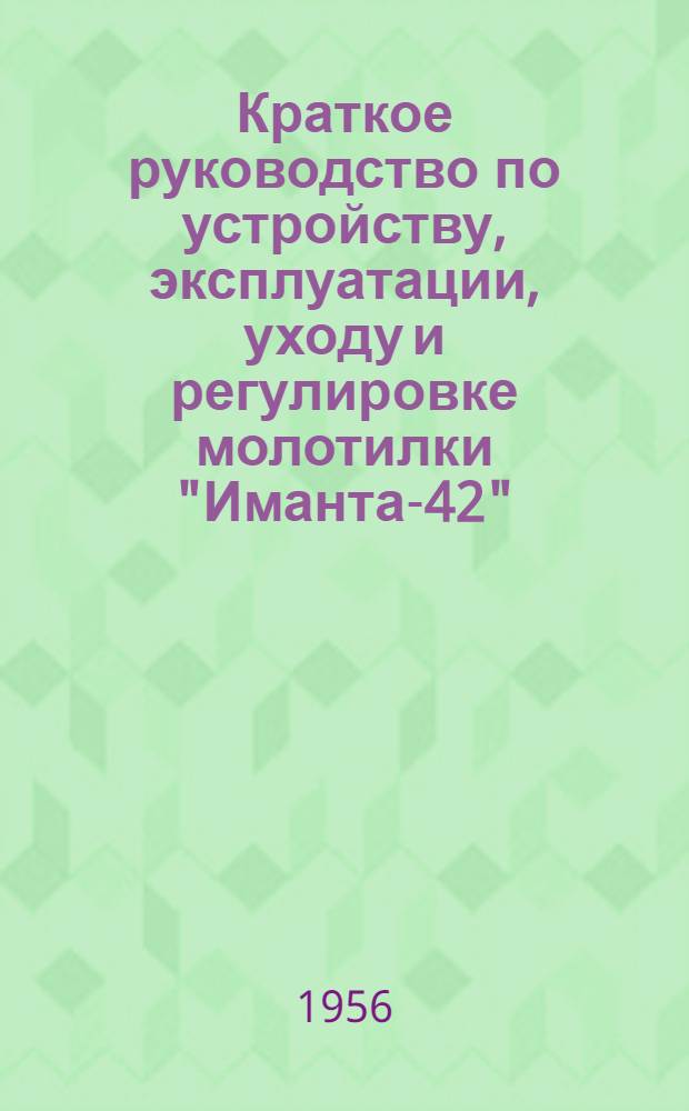 Краткое руководство по устройству, эксплуатации, уходу и регулировке молотилки "Иманта-42"