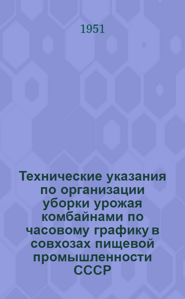 Технические указания по организации уборки урожая комбайнами по часовому графику в совхозах пищевой промышленности СССР