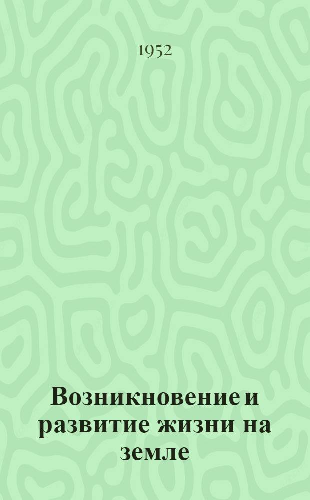 Возникновение и развитие жизни на земле : (План чтения для рабочей и колхоз. молодежи)