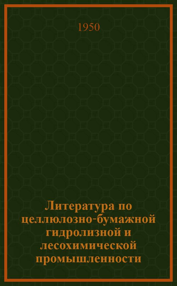 Литература по целлюлозно-бумажной гидролизной и лесохимической промышленности : Аннотир. каталог