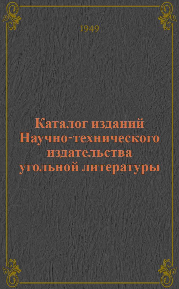 Каталог изданий Научно-технического издательства угольной литературы : Аннотир. 1945-1948 гг