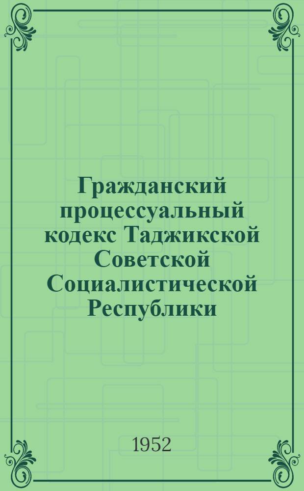 Гражданский процессуальный кодекс Таджикской Советской Социалистической Республики : Офиц. текст с изм. на 1 июля 1951 г