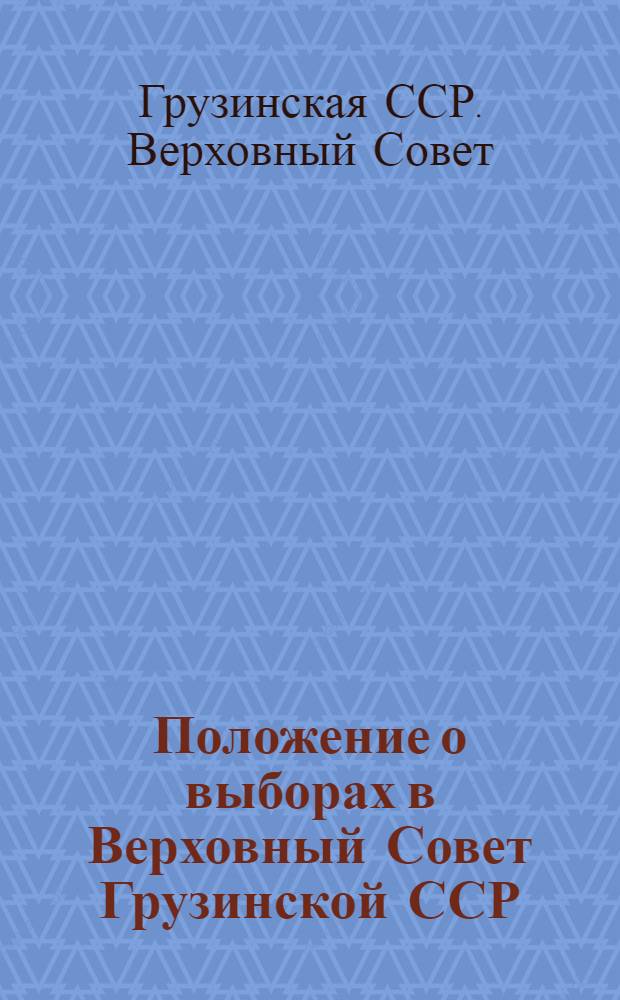 Положение о выборах в Верховный Совет Грузинской ССР : (Утв. Указом Президиума Верховного Совета Груз. ССР от 3-го дек. 1946 г.)
