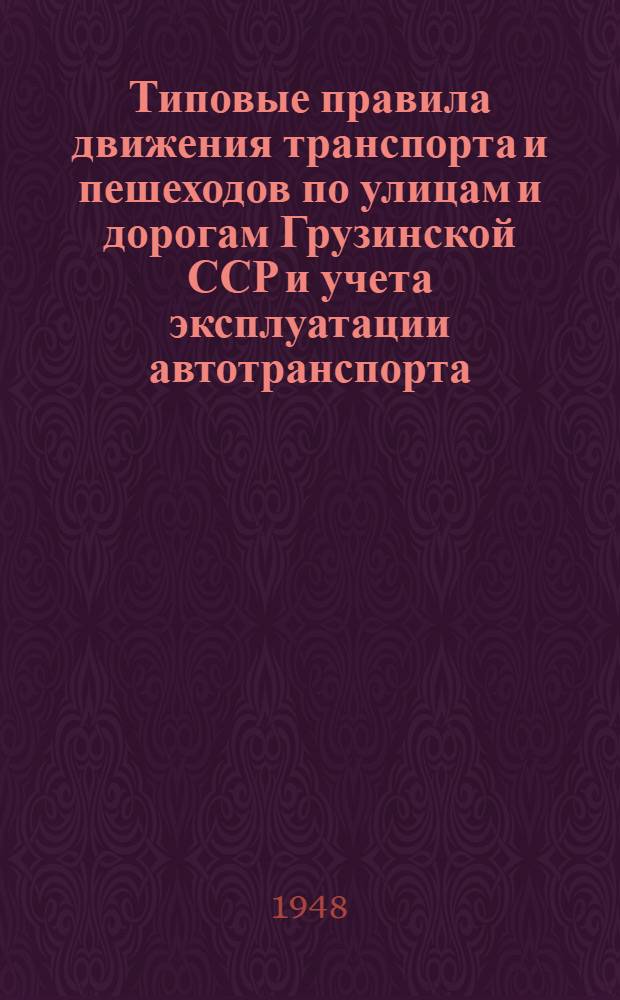 Типовые правила движения транспорта и пешеходов по улицам и дорогам Грузинской ССР и учета эксплуатации автотранспорта : Утв. М-вом внутр. дел Груз. ССР и М-вом автомоб. транспорта Груз. ССР
