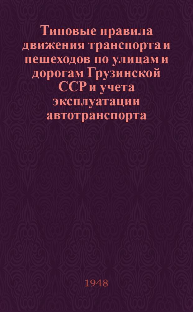 Типовые правила движения транспорта и пешеходов по улицам и дорогам Грузинской ССР и учета эксплуатации автотранспорта : Утв. М-вом внутр. дел Груз. ССР и М-вом автомоб. транспорта Груз. ССР