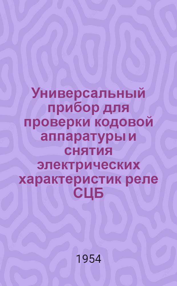 Универсальный прибор для проверки кодовой аппаратуры и снятия электрических характеристик реле СЦБ : Информ. письмо