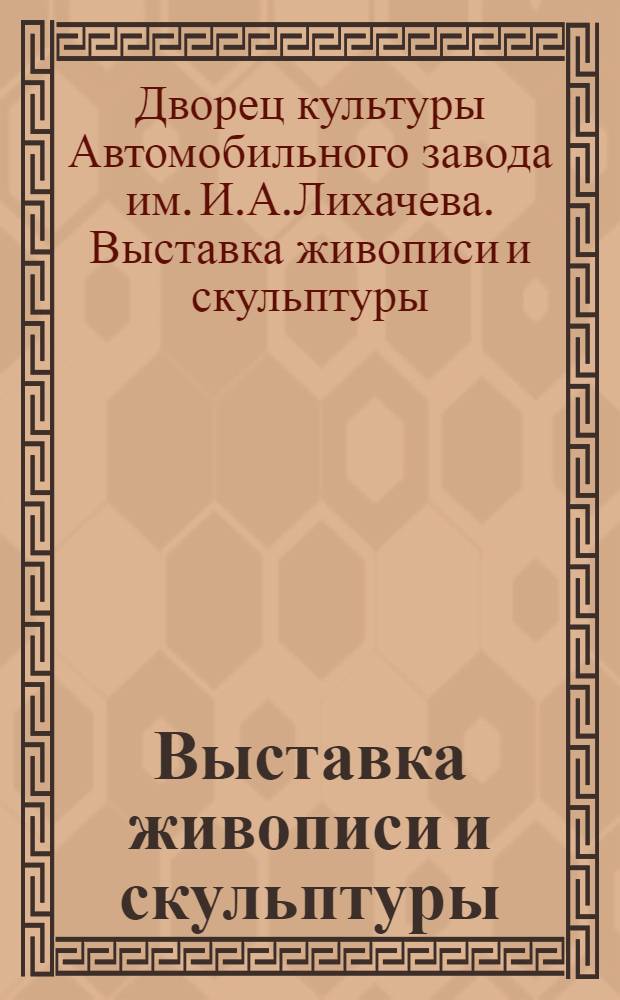 Выставка живописи и скульптуры : Каталог
