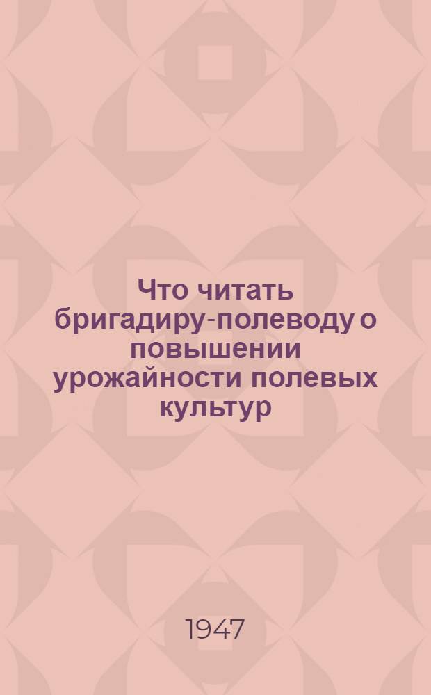Что читать бригадиру-полеводу о повышении урожайности полевых культур : Библиогр. памятка
