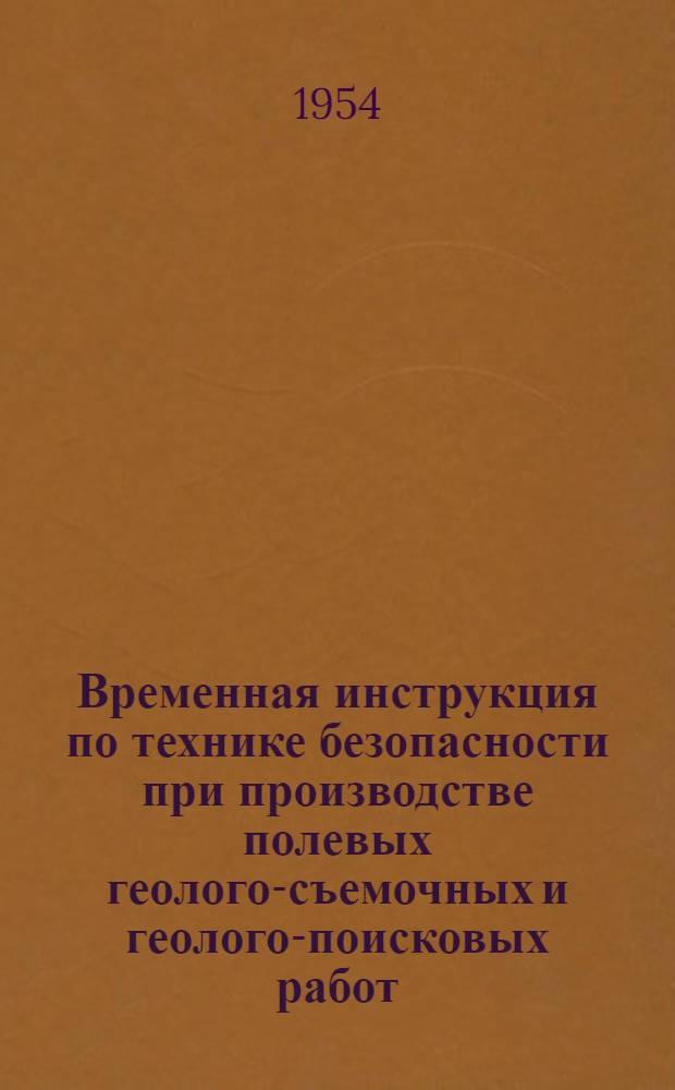 Временная инструкция по технике безопасности при производстве полевых геолого-съемочных и геолого-поисковых работ : Утв. Всесоюз. аэрогеол. трестом 15/IV 1954 г