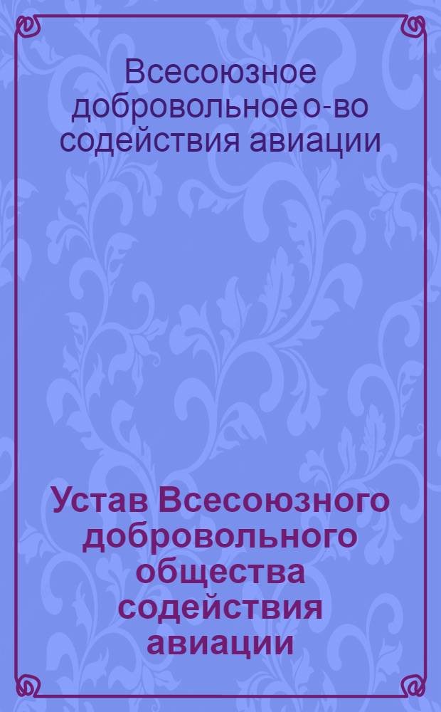 Устав Всесоюзного добровольного общества содействия авиации (ДОСАВ СССР) : Утв. 26/III 1950 г