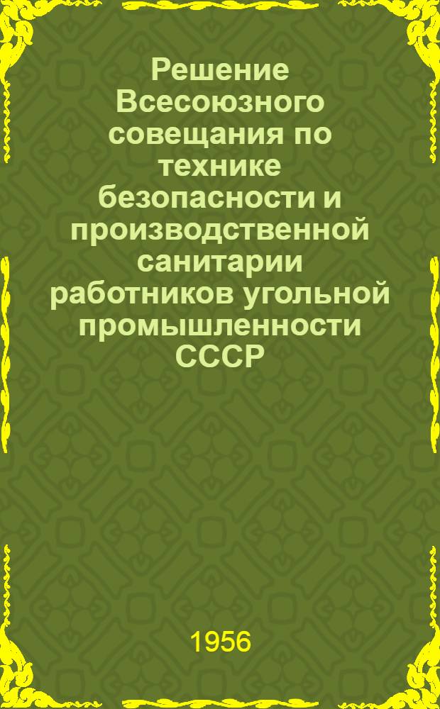 Решение Всесоюзного совещания по технике безопасности и производственной санитарии работников угольной промышленности СССР. (25-29 октября 1956 г.)
