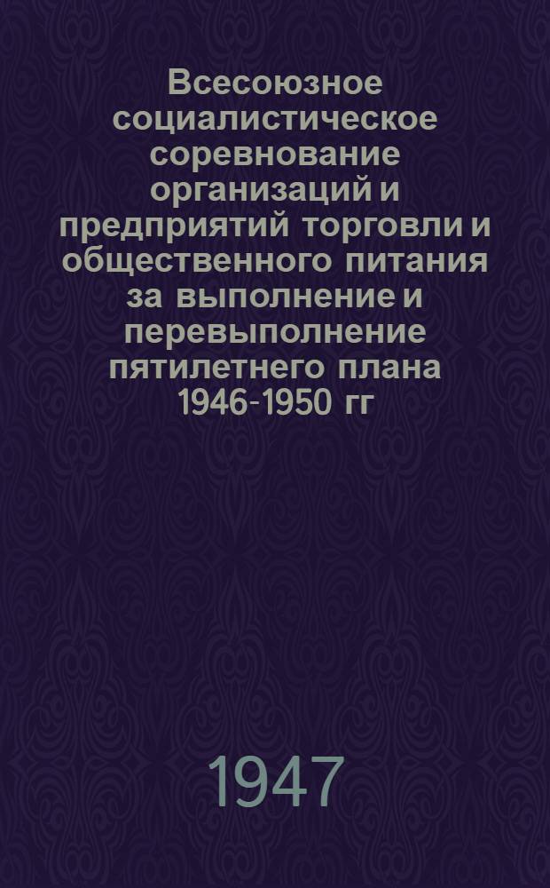 Всесоюзное социалистическое соревнование организаций и предприятий торговли и общественного питания за выполнение и перевыполнение пятилетнего плана 1946-1950 гг. : Сборник материалов