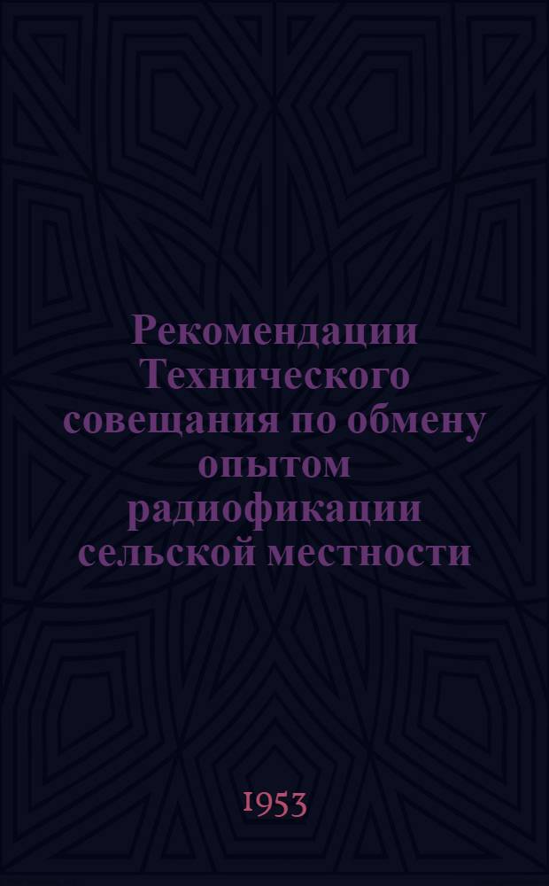 Рекомендации Технического совещания по обмену опытом радиофикации сельской местности, созванного Министерством связи и Всесоюзным научно-техническим обществом радиотехники и электросвязи им. А.С. Попова