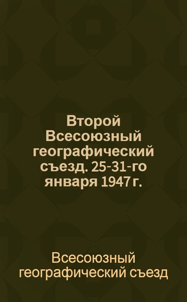Второй Всесоюзный географический съезд. 25-31-го января 1947 г. : Тезисы докладов по Секции экон. географии